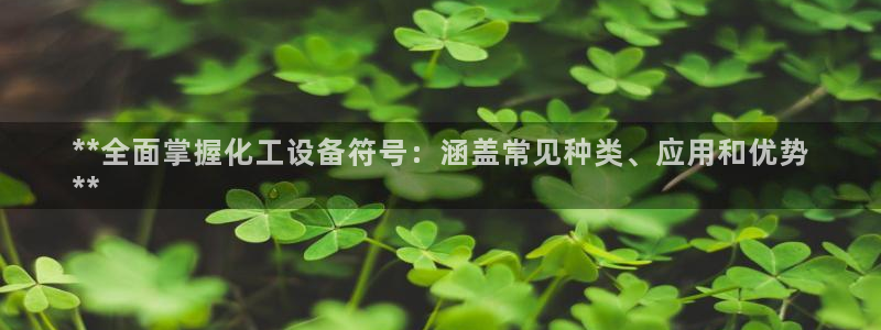 门徒娱乐线上客服：**全面掌握化工设备符号：涵盖常